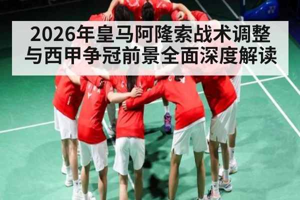 2026年皇马阿隆索战术调整与西甲争冠前景全面深度解读