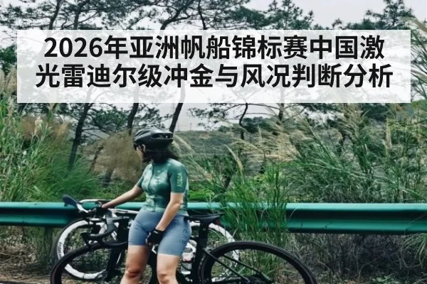 2026年亚洲帆船锦标赛中国激光雷迪尔级冲金与风况判断分析